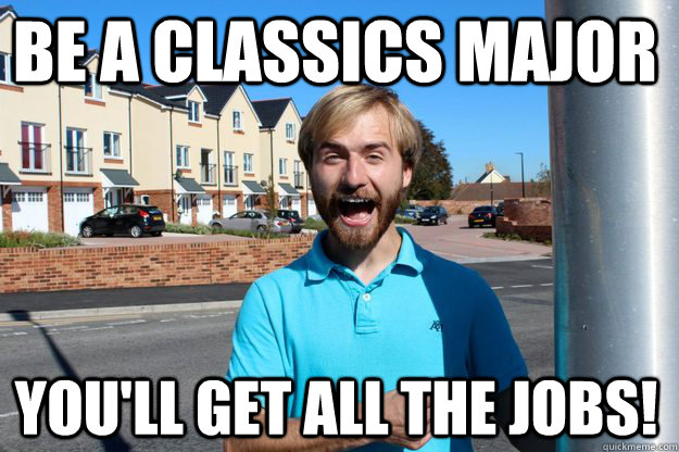 Be a Classics Major You'll get all the jobs! - Be a Classics Major You'll get all the jobs!  Bad Influence Russell