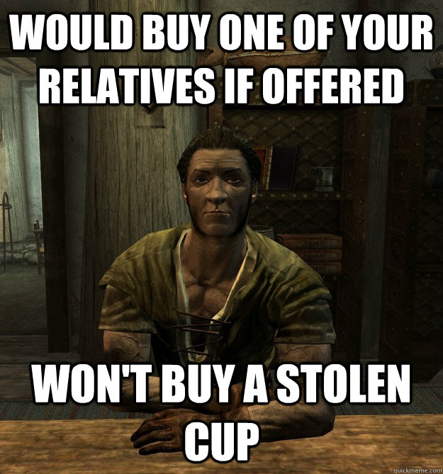 Would buy one of your relatives if offered Won't buy a stolen cup  