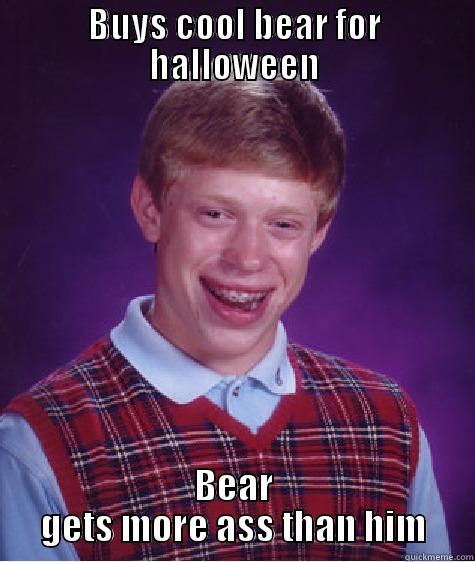 BUYS COOL BEAR FOR HALLOWEEN BEAR GETS MORE ASS THAN HIM Bad Luck Brian