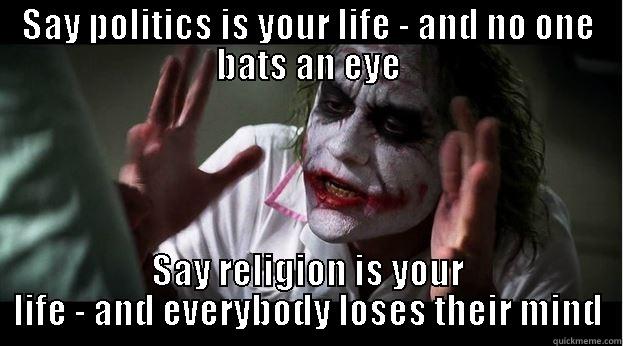 SAY POLITICS IS YOUR LIFE - AND NO ONE BATS AN EYE SAY RELIGION IS YOUR LIFE - AND EVERYBODY LOSES THEIR MIND Joker Mind Loss