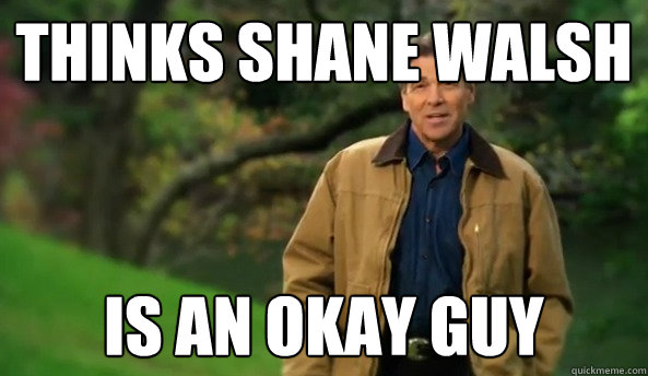 Thinks shane walsh is an okay guy  Rick perry