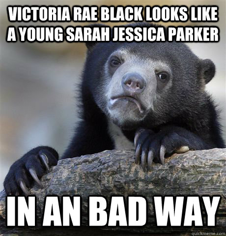 Victoria Rae Black looks like a young Sarah Jessica Parker in an bad way  Confession Bear