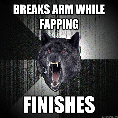 breaks arm while fapping finishes  Insanity Wolf