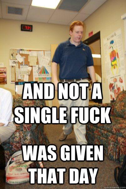 And not a single fuck was given that day  eric hlad fuck