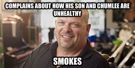 Complains about how his son and Chumlee are Unhealthy Smokes  Rick Harrison