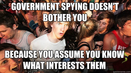 government spying doesn't bother you because you assume you know what interests them  Sudden Clarity Clarence