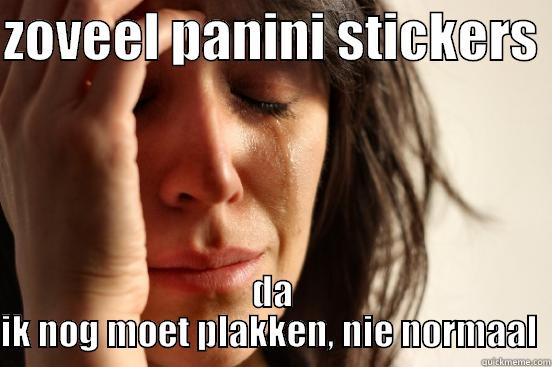 ZOVEEL PANINI STICKERS  DA IK NOG MOET PLAKKEN, NIE NORMAAL  First World Problems