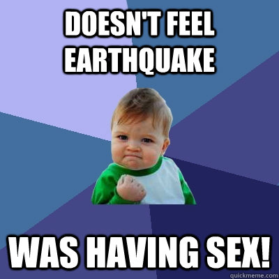 Doesn't feel earthquake was having sex!  Success Kid