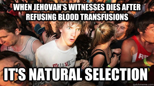 When Jehovah's Witnesses dies after refusing blood transfusions It's natural selection  Sudden Clarity Clarence