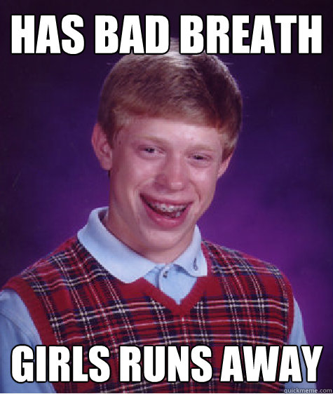 Has bad breath girls runs away  Bad Luck Brian