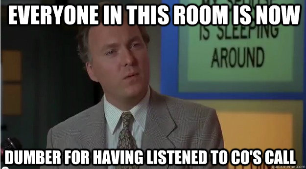 Everyone in this room is now dumber for having listened to CO's call - Everyone in this room is now dumber for having listened to CO's call  Billy Madison- Dumber
