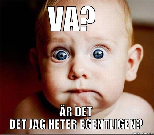 VA?  ÄR DET DET JAG HETER EGENTLIGEN? Misc