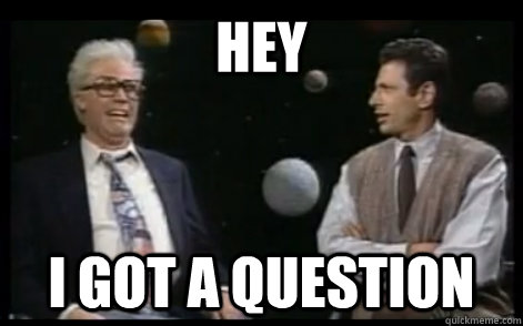 HEY i got a question  rshittyaskscience