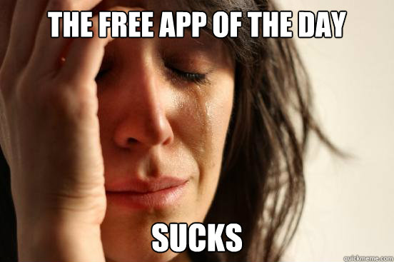 The free app of the day sucks  First World Problems