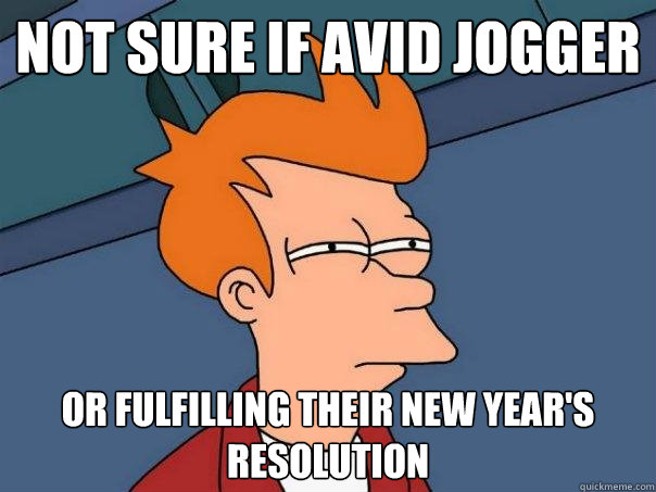 Not sure if avid jogger Or fulfilling their new year's resolution  Futurama Fry