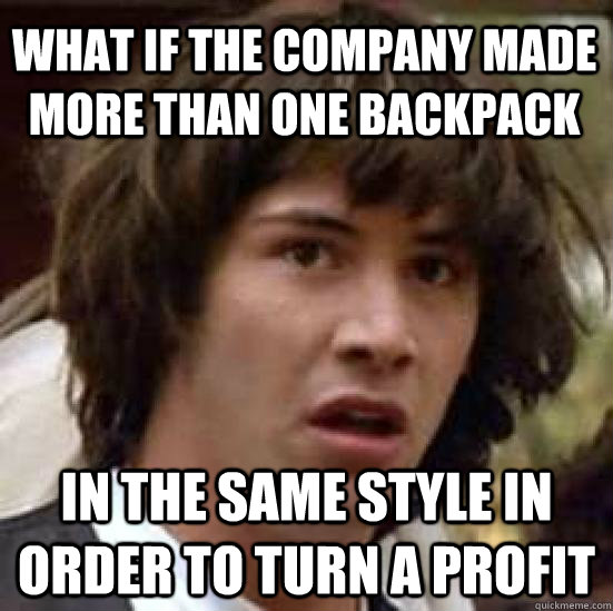 What if the company made more than one backpack in the same style in order to turn a profit - What if the company made more than one backpack in the same style in order to turn a profit  conspiracy keanu