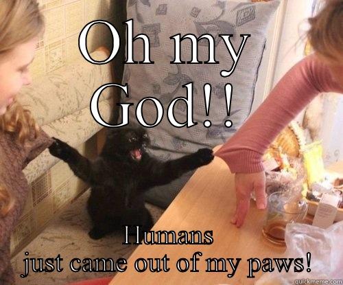 OH MY GOD!! HUMANS JUST CAME OUT OF MY PAWS! Misc