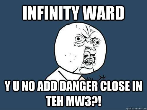 Infinity Ward y u no add Danger close in teh mW3?!  Y U No