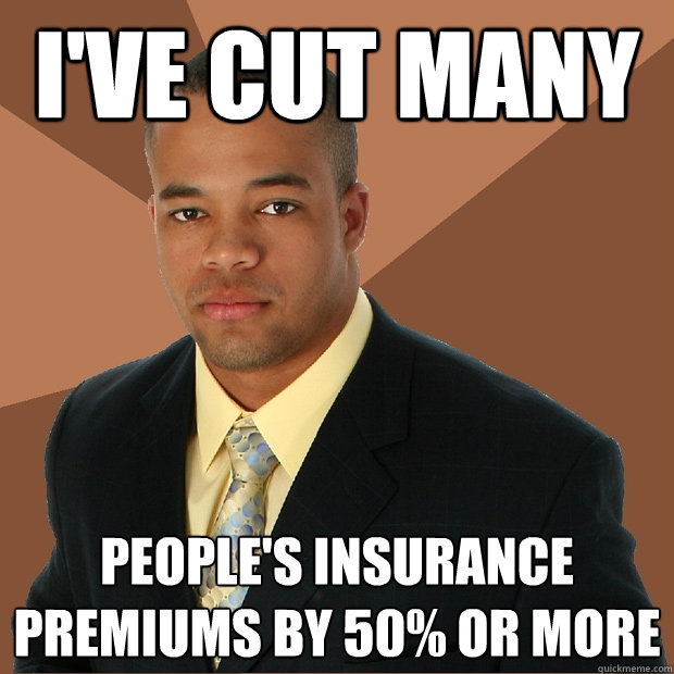 I've cut many People's insurance premiums by 50% or more  Successful Black Man