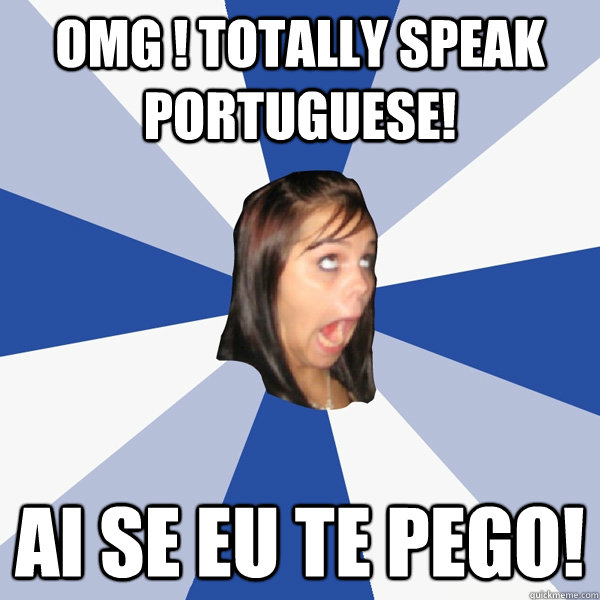 OMG ! Totally speak portuguese! Ai Se eu te pego! - OMG ! Totally speak portuguese! Ai Se eu te pego!  Annoying Facebook Girl