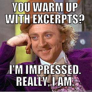 Key Wonka - YOU WARM UP WITH EXCERPTS? I'M IMPRESSED. REALLY, I AM. Condescending Wonka