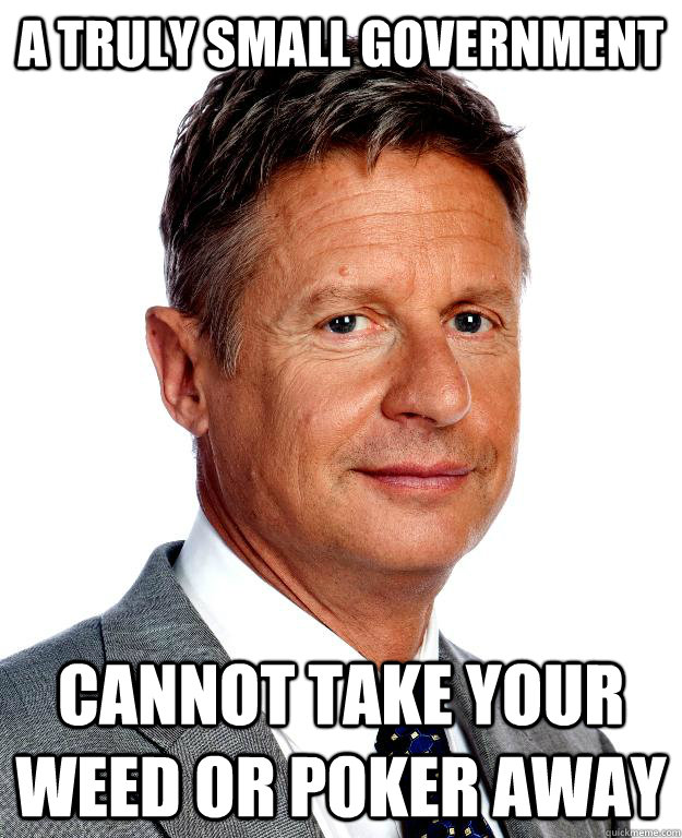 A Truly Small Government Cannot Take Your Weed Or Poker Away  Gary Johnson for president