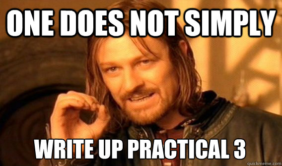 ONE DOES NOT SIMPLY WRITE UP PRACTICAL 3  One Does Not Simply