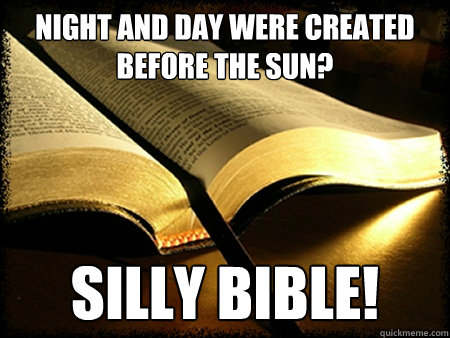 Night and day were created before the sun? Silly Bible!  