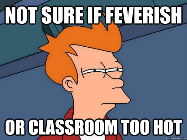 Not sure if feverish Or classroom too hot  Futurama Fry