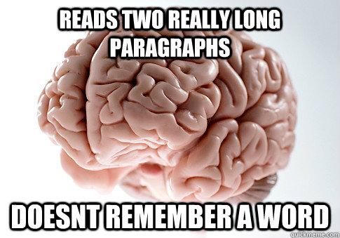 Reads two really long paragraphs doesnt remember a word   Scumbag Brain