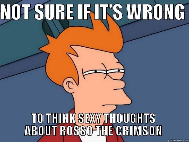NOT SURE IF IT'S WRONG  TO THINK SEXY THOUGHTS ABOUT ROSSO THE CRIMSON Futurama Fry