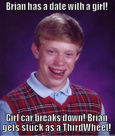 BRIAN HAS A DATE WITH A GIRL! GIRL CAR BREAKS DOWN! BRIAN GETS STUCK AS A THIRDWHEEL! Bad Luck Brian