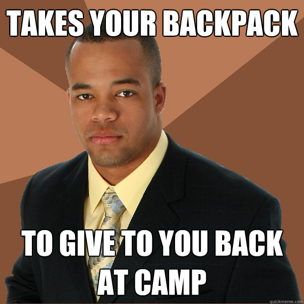 takes your backpack to give to you back at camp  Successful Black Man