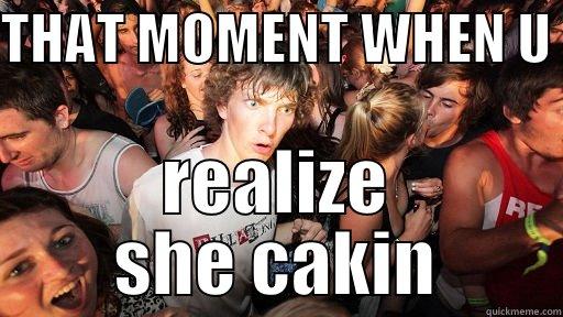 THAT MOMENT WHEN U  REALIZE SHE CAKIN Sudden Clarity Clarence