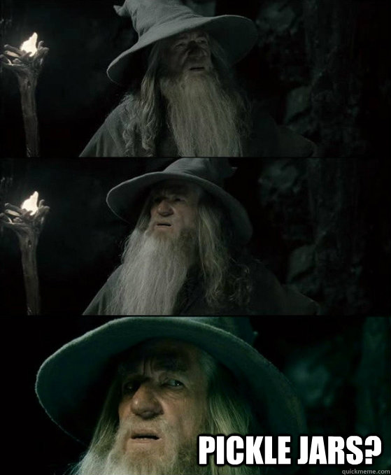  Pickle Jars?  No memory Gandalf