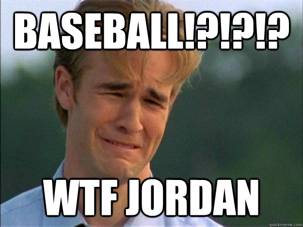 BASEBALL!?!?!? WTF Jordan  - BASEBALL!?!?!? WTF Jordan   1990s