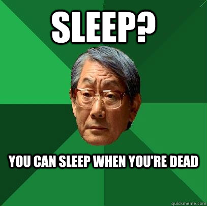 Sleep? You can sleep when you're dead  High Expectations Asian Father