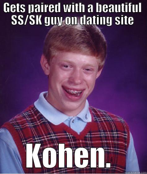 GETS PAIRED WITH A BEAUTIFUL SS/SK GUY ON DATING SITE KOHEN.  Bad Luck Brian