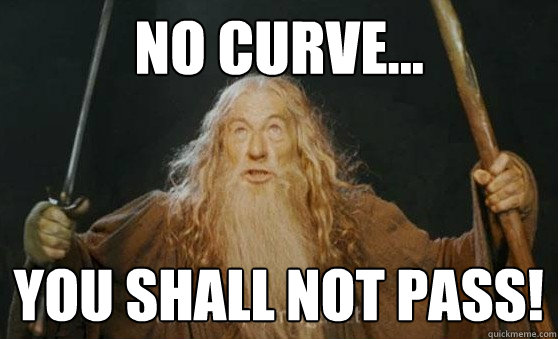 No curve... you shall not pass! - No curve... you shall not pass!  Gandalfmeme