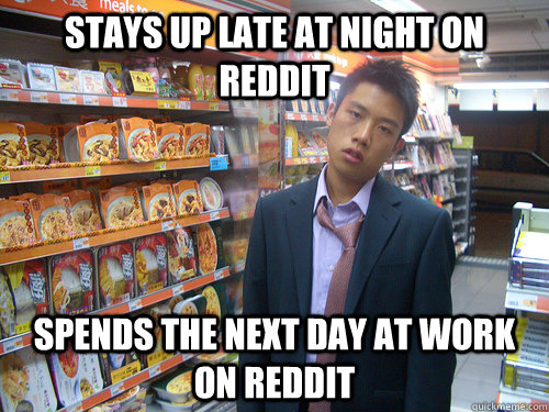 Stays up late at night on Reddit Spends the next day at work on Reddit  Disenchanted Young Professional