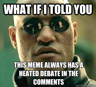 What if I told you This meme always has a heated debate in the comments  What if I told you