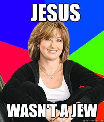 JESUS wasn't a Jew  Sheltering Suburban Mom
