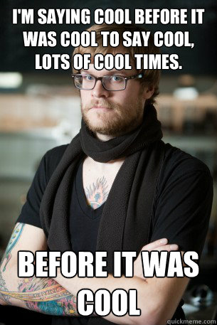 I'm saying cool before it was cool to say cool, lots of cool times. before it was cool  Hipster Barista