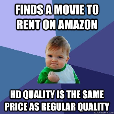 Finds a movie to rent on Amazon HD quality is the same price as regular quality  Success Kid