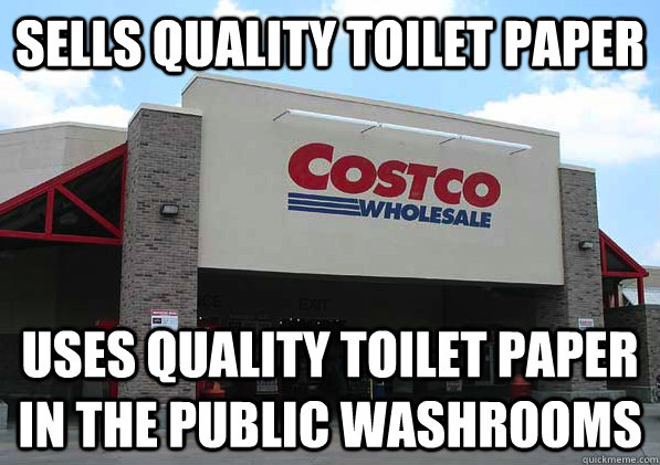 Sells quality toilet paper Uses quality toilet paper in the public washrooms  