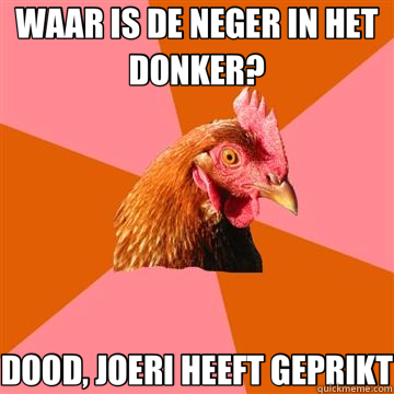 WAAR IS DE NEGER IN HET DONKER? DOOD, JOERI HEEFT GEPRIKT - WAAR IS DE NEGER IN HET DONKER? DOOD, JOERI HEEFT GEPRIKT  Anti-Joke Chicken