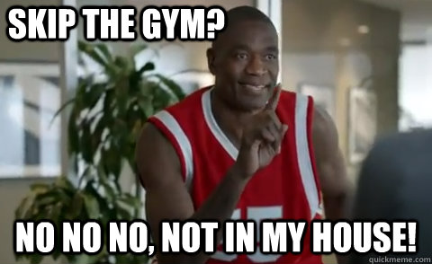 Skip the gym? No no no, not in my house!  Dikembe Mutombo