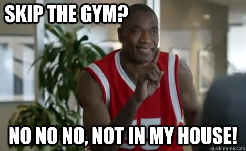 Skip the gym? No no no, not in my house! - Skip the gym? No no no, not in my house!  Dikembe Mutombo