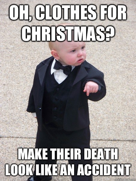 Oh, clothes for Christmas? Make their death look like an accident  Baby Godfather