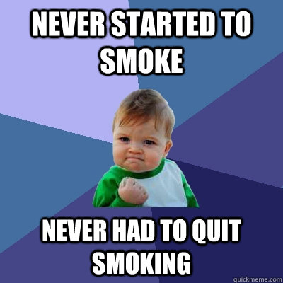 Never started to smoke Never had to quit smoking  Success Kid